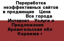 Переработка неэффективных сайтов в продающие › Цена ­ 5000-10000 - Все города Интернет » Услуги и Предложения   . Архангельская обл.,Коряжма г.